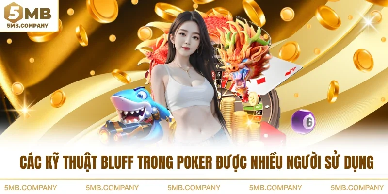 Các kỹ thuật bluff trong Poker được nhiều người sử dụng