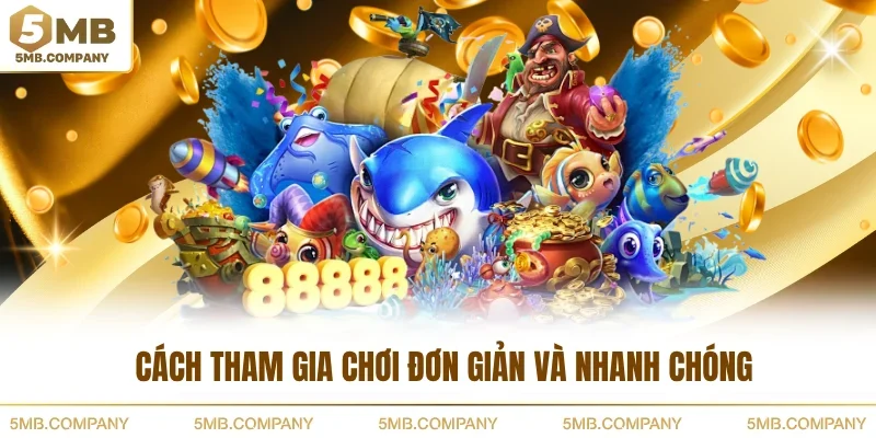 Cách tham gia chơi đơn giản và nhanh chóng