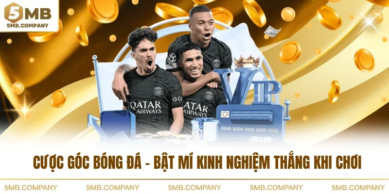 Cược Góc Bóng Đá - Bật Mí Kinh Nghiệm Thắng Khi Chơi