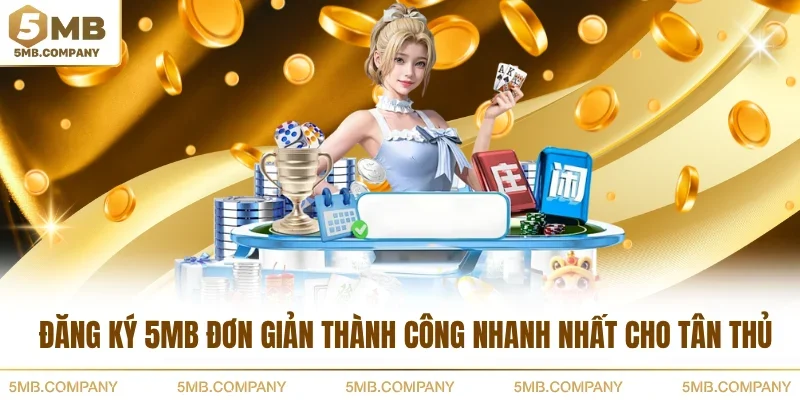 Đăng Ký 5MB Đơn Giản Thành Công Nhanh Nhất Cho Tân Thủ