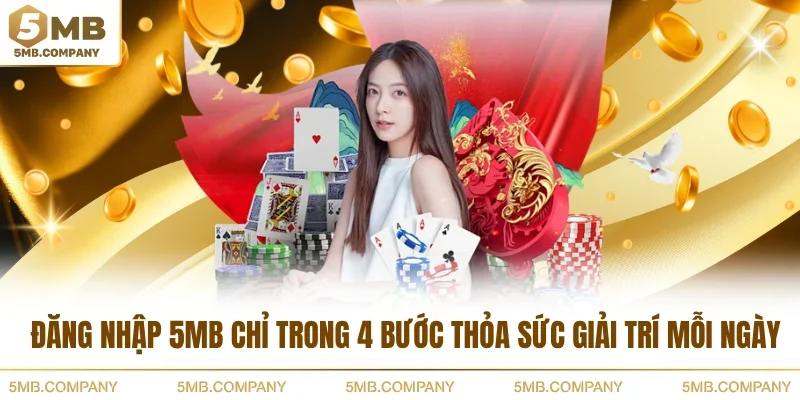 Đăng Nhập 5MB Chỉ Trong 4 Bước Thỏa Sức Giải Trí Mỗi Ngày