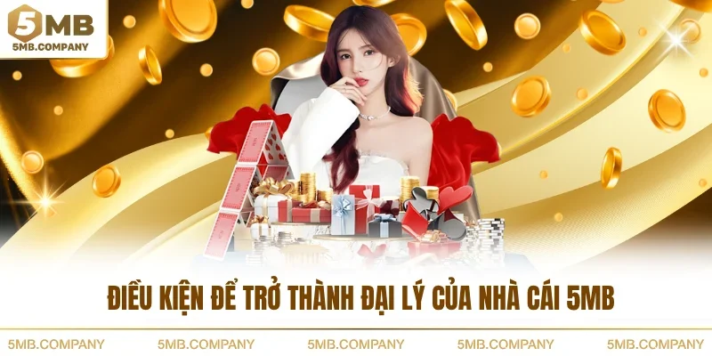 Điều kiện để trở thành đại lý của nhà cái 5MB
