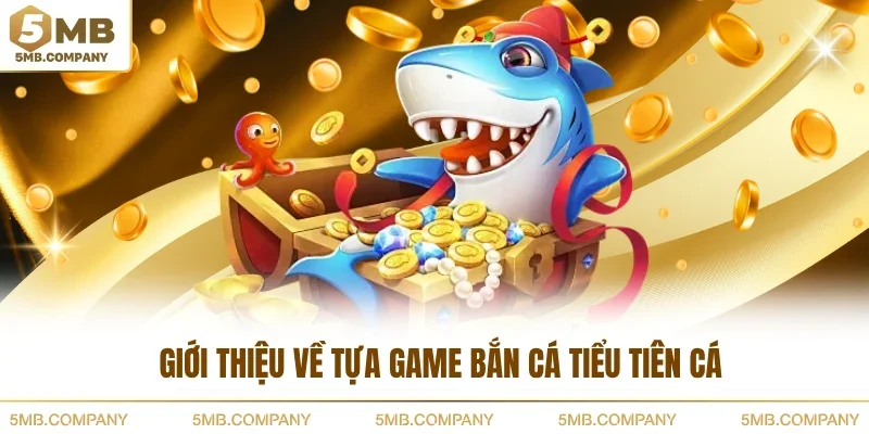 Giới thiệu về tựa game bắn cá tiểu tiên cá