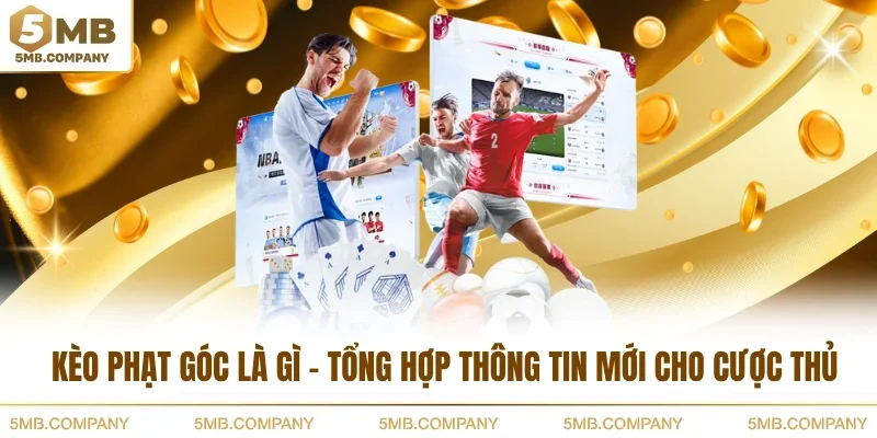 Kèo Phạt Góc Là Gì - Tổng Hợp Thông Tin Mới Cho Cược Thủ