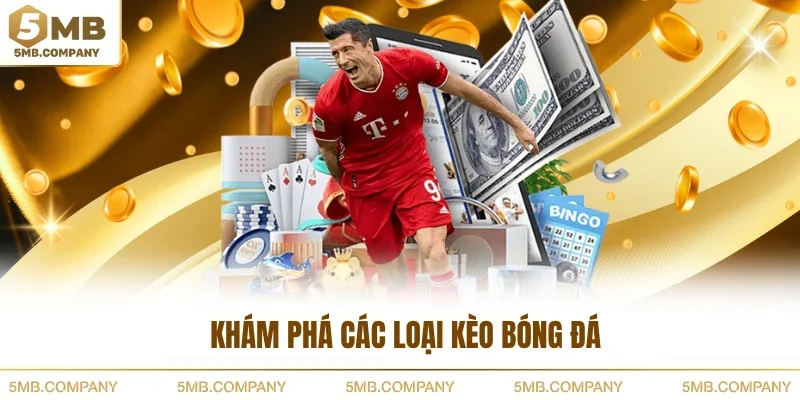 Khám phá các loại kèo bóng đá