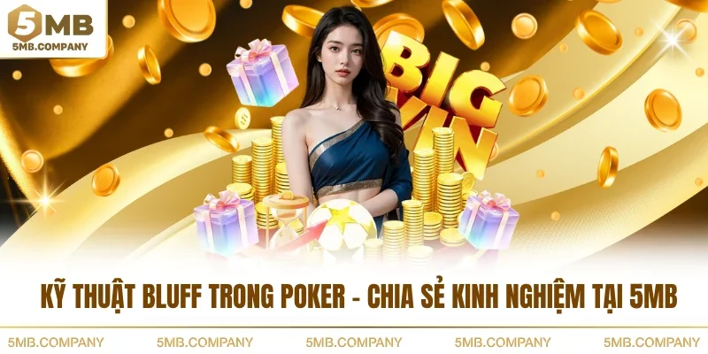 Kỹ Thuật Bluff Trong Poker - Chia Sẻ Kinh Nghiệm Tại 5MB