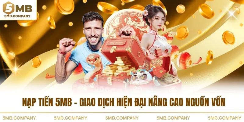 Nạp Tiền 5MB - Giao Dịch Hiện Đại Nâng Cao Nguồn Vốn