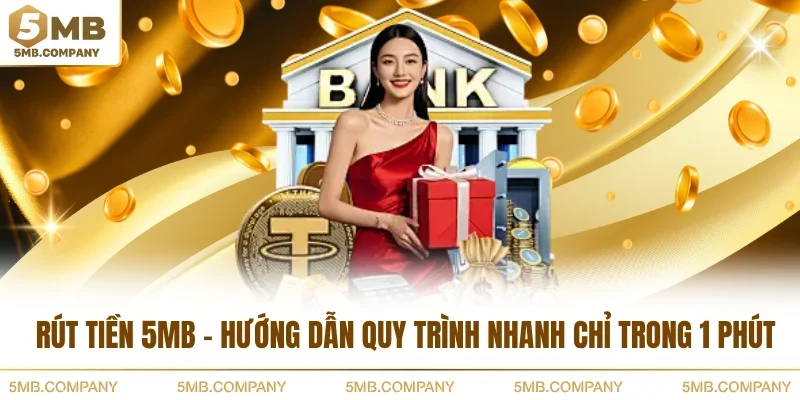 Rút Tiền 5MB - Hướng Dẫn Quy Trình Nhanh Chỉ Trong 1 Phút