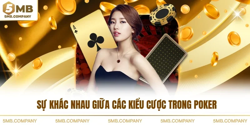 Sự khác nhau giữa các kiểu cược trong Poker