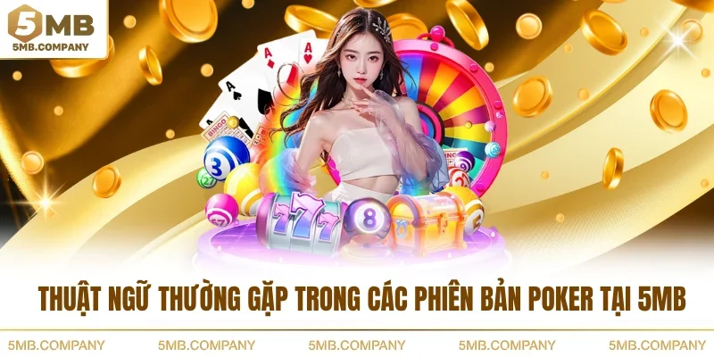 Thuật ngữ thường gặp trong các phiên bản Poker tại 5MB