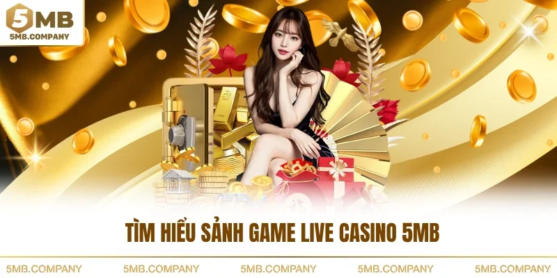 Tìm hiểu sảnh game live casino 5MB