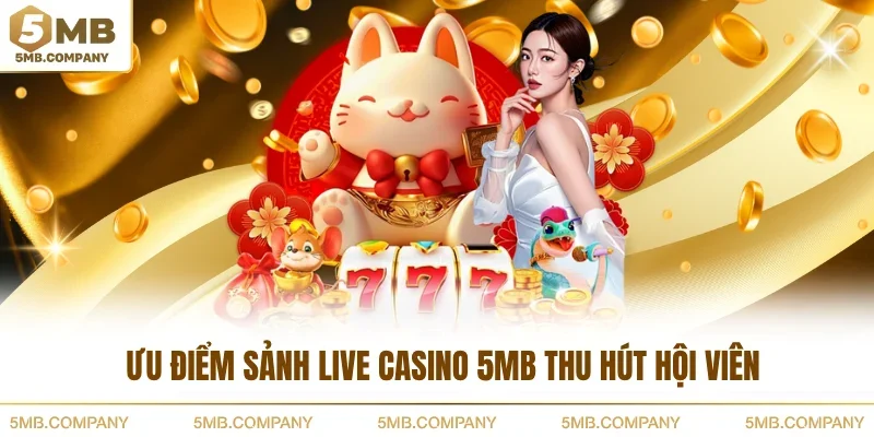 Ưu điểm sảnh live casino 5MB thu hút hội viên